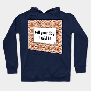 Tell your dog i said hi ikat Hoodie